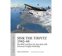 Sink the Tirpitz 1942-44: The RAF and Fleet Air Arm duel with Germany's mighty battleship: 7 (Air Campaign)