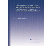 Sinking methods and costs for a small vertical shaft with steel supports : Keystone mine, Crested Butte, Colorado