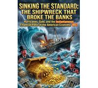 Sinking the Standard: The Shipwreck That Broke the Banks: Hurricanes, Gold, and the Instantaneous Financial Panic in the American Economy, 1857