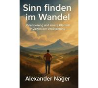 Sinn finden im Wandel: Orientierung und innere Klarheit in Zeiten der Veränderung