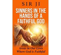 SINNERS IN THE HANDS OF A FAITHFUL GOD: AREAS IN OUR LIVES WHERE GOD IS FAITHFUL