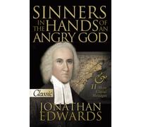 Sinners in the Hands of an Angry God: Jonathan Edwards: II Classic Sermons (1703- 1758) (Classic Collection S.)