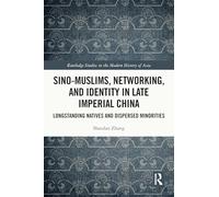 Sino-Muslims, Networking, and Identity in Late Imperial China: Longstanding Natives and Dispersed Minorities (Routledge Studies in the Modern History of Asia)