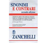 Sinonimi e contrari. Dizionario fraseologico delle parole equivalenti analoghe e contrarie (Opere di consultazione. Lingua italiana)