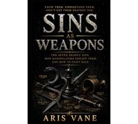 Sins as Weapons: The Seven Deadly Sins, How Manipulators Exploit Them, and How to Fight Back