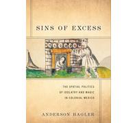 Sins of Excess: The Spatial Politics of Idolatry and Magic in Colonial Mexico