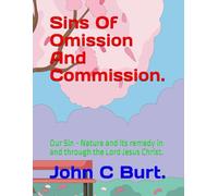 Sins Of Omission And Commission.: Our Sin - Nature and its remedy in and through the Lord Jesus Christ.