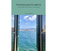 S'INSTALLER EN GRÈCE: Guide Complet pour Expatriés Francophones (Vivre et Investir en Grèce)