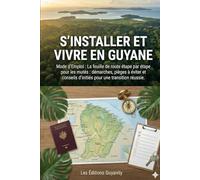 S'INSTALLER ET VIVRE EN GUYANE : Mode d'Emploi: La feuille de route étape par étape pour les mutés : Démarches, pièges à éviter et conseils d'initiés pour une transition réussie.