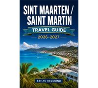 SINT MAARTEN / SAINT MARTIN TRAVEL GUIDE 2026-2027: Beaches, Culture, Outdoor Adventures, Local Experiences, and Practical Itineraries