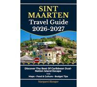 Sint Maarten Travel Guide 2026-2027: Discover The Best Of Caribbean Dual-Nation Island Escape With Maps, Food & Culture, And Budget Tips (Open World Travel Series)