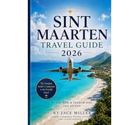 Sint Maarten Travel Guide 2026: The Complete Insider's Companion to the Friendly Island Dutch Side and French Side, 2026 Edition