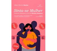Sinta-se Mulher - Violência Obstétrica à Luz dos Direitos Humanos - Uma análise jurídica e interdisciplinar sobre o respeito à dignidade da parturiente