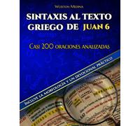 SINTAXIS AL TEXTO GRIEGO DE JUAN 6: Casi 200 oraciones analizadas e incluye morfología y un devocional práctico