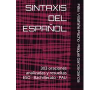 SINTAXIS DEL ESPAÑOL: 303 oraciones analizadas y resueltas. ESO · Bachillerato · PAU
