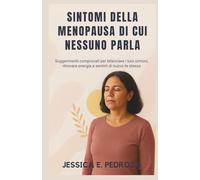 SINTOMI DELLA MENOPAUSA DI CUI NESSUNO PARLA: Suggerimenti comprovati per bilanciare i tuoi ormoni, ritrovare energia e sentirti di nuovo te stesso