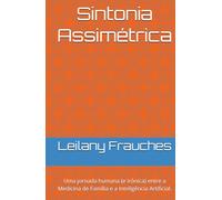Sintonia Assimétrica: Uma jornada humana (e irônica) entre a Medicina de Família e a Inteligência Artificial.