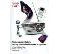 Sintonizando El Futuro: Radio Y Produccion Sonora En El Siglo Xxi