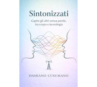 Sintonizzati: Capire gli altri senza parole, tra corpo e tecnologia (L'arte gentile di vivere - chiarezza dentro e fuori)