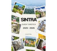 SINTRA GUIDA TURISTICA 2025 - 2026: Scopri la magia, la maestosità e l'anima nascosta delle colline incantate del Portogallo