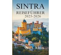 SINTRA REISEFÜHRER 2025- 2026: Wo Waldwege, Märchenpaläste und stille Ecken zum Leben erwachen Portugal