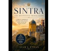 SINTRA : THE DEFINITIVE TRAVEL GUIDE: A COMPLETE COMPANION TO PORTUGAL’S ROYAL PALACES, SECRET HISTORY AND COASTAL ESCAPES
