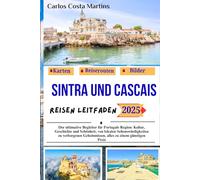 Sintra und Cascais Reisen Leitfaden 2025: Der ultimative Begleiter für Portugals Region: Kultur, Geschichte und Schönheit, von lokalen ... Preis (Unvergessliche Portugal-Reihe)
