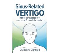 Sinus-Related Vertigo: Relief Strategies for Ear, Nose & Head Discomfort: 4 (Overcoming Dizziness)