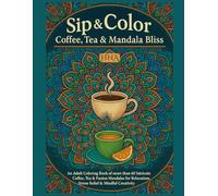 Sip & Color: Coffee, Tea & Mandala Bliss: An Adult Coloring Book of more than 60 Intricate Coffee, Tea & Fusion Mandalas for Relaxation, Stress Relief & Mindful Creativity