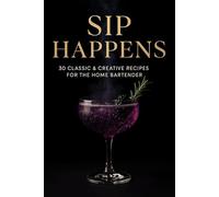 Sip Happens: 30 Classic & Creative Recipes for the Home Bartender
