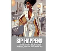 Sip Happens: A Wine Lover’s Journal for Wining, Dining, and Traveling