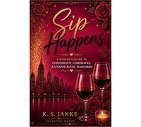 Sip Happens: A Woman's Guide to CONFIDENCE, COMEBACKS, & UNAPOLOGETIC STANDARDS