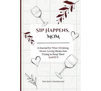 Sip Happens, Mom: A Journal for Wine-Drinking, Swear-Loving Moms Just Trying to Keep Their Sanity
