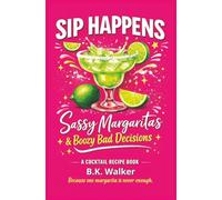 Sip Happens: Sassy Margaritas & Boozy Cocktail Recipes for Dark Romance Readers, Girls’ Nights, Parties, and Fun Drink Lovers