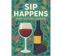 Sip Happens Wine Tasting Journal: Taste, Track, and Toast: A Logbook for Every Bottle Worth Remembering