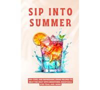 Sip Into Summer: 100+ Cool and Refreshing Drink Recipes to Beat the Heat with Smoothies, Mocktails, Iced Teas, and. More