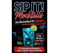 Sip it! Mocktails für Teenager - Unnormal leckere alkoholfreie Cocktails: einfache Rezepte mit Farbfotos, ohne Spezialzutaten | 100% Vibe, 0% Alkohol - das perfekte Geschenk für Teens