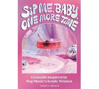 Sip Me, Baby, One More Time /anglais: Cocktails Inspired by Pop Music's Iconic Women