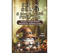 SIP 'N SOLVE - A GNOME COFFEE PUZZLE BOOK: Puzzles, Trivia and Gnome Mischief for Caffeine Lovers | Brain Boosting Fun for Teens to Seniors | 6x9 Inch, 204 Pages