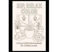 Sip, Relax, Color: A Cozy Café Coloring Book for Coffee Lovers (Calm Moments Coloring Series)
