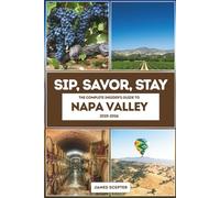 Sip, Savor, Stay: The Complete Insider’s Guide to Napa Valley 2025-2026