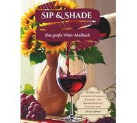 Sip & Shade - Das große Wein-Malbuch: 50 kreative Ausmalmotive mit faszinierenden Fun Facts - das perfekte Geschenk für Weinliebhaberinnen und Genießer