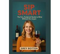 Sip Smart: The Fun, Foolproof Guide to Wine Without the Jargon