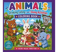 Sip, Snack & Play! Cute Animals Drinking, Eating, Playing & Exploring: A Fun and Easy Coloring Book Featuring Adorable Animals Enjoying Smoothies, Tea ... Sports, Art, Gardening, Music, and More!