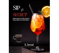 Sip the Secret!: Healthy Smoothie and Coffee Recipes for Energy, Weight Loss, and Daily Wellness