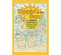 Sippin' in the Sun: A Summer Cocktails Coloring Book with Recipes & Pro Tips: Unwind, color, and sip your way through summer! Perfect for ... Bachelorette Parties, and Sororities