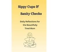 Sippy Cups & Sanity Checks: Daily Reflections for the Beautifully Tired Momma