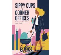 Sippy Cups to Corner Offices: Charting Your Post-Baby Career Course