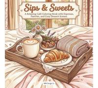 Sips & Sweets A Relaxing Café Coloring Book with Espresso, Pastries, and Cozy Dessert Scenes: For Coffee Lovers, Bakery Fans, and Anyone Who Loves Sweet, Cozy Creative Escapes