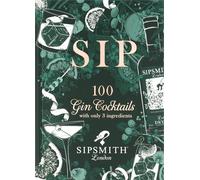 Sipsmith: Sip: 100 gin cocktails with only three ingredients